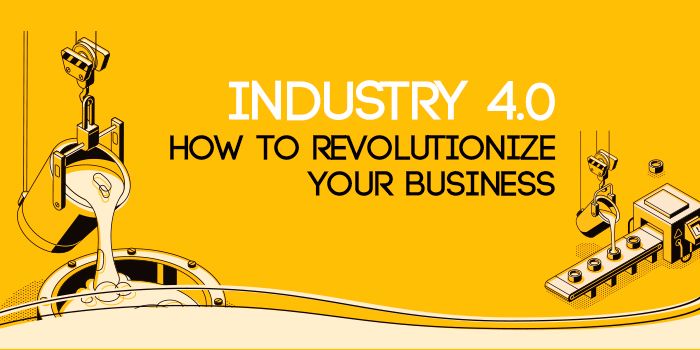 Industry 4.0: How to Revolutionize Your Business