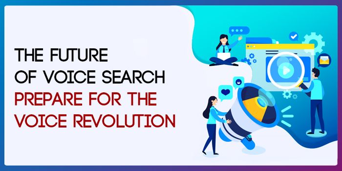 The Future of Voice Search: Prepare for the Voice Revolution